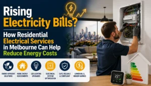 Rising Electricity Bills? How Residential Electrical Services in Melbourne Can Help Reduce Energy Costs