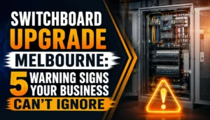 Switchboard Upgrade Melbourne: 5 Warning Signs Your Business Can't Ignore